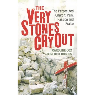 The Very Stones Cry Out: The Persecuted Church: Pain, Passion and Praise