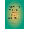 Seven Myths about Small Groups: How to Keep from Falling Into Common Traps