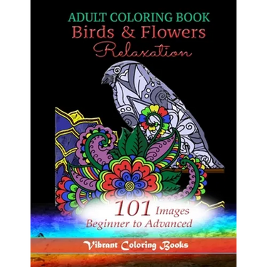 Adult Coloring Book Birds & Flowers Relaxation: 101 Images Beginner to Advanced