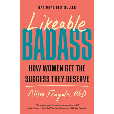 Likeable Badass: How Women Get the Success They Deserve