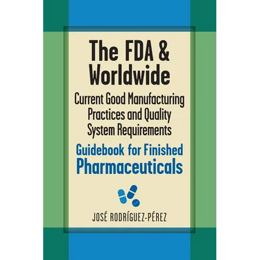 The FDA and Worldwide Current Good Manufacturing Practices and Quality System Requirements Guidebook for Finished Pharmaceuticals