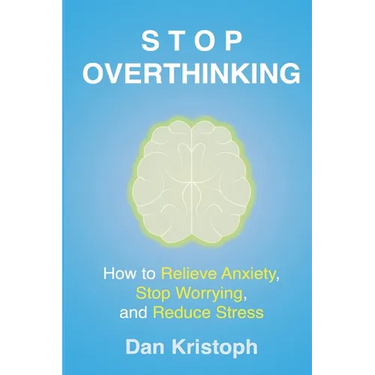 Stop Overthinking: How to Relieve Anxiety, Stop Worrying, and Reduce Stress