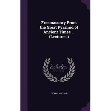 Freemasonry From the Great Pyramid of Ancient Times ... (Lectures.)