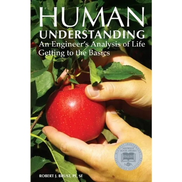 Human Understanding: An Engineer's Analysis of Life: Getting to the Basics