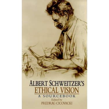 Albert Schweitzer's Ethical Vision: A Sourcebook