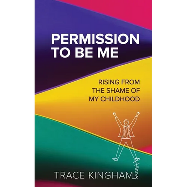 Permission to Be Me: Rising from the Shame of My Childhood