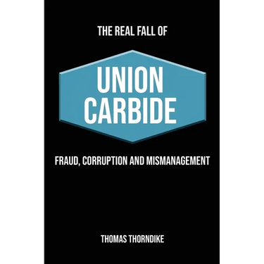 The Real Fall of Union Carbide: Fraud, Corruption and Mismanagement