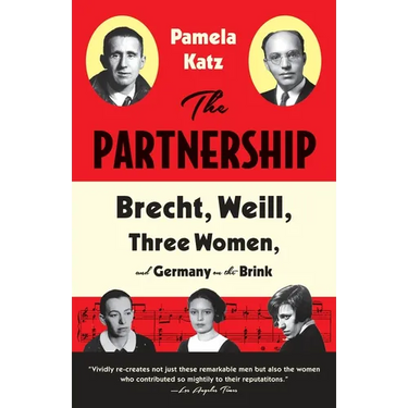 The Partnership: Brecht, Weill, Three Women, and Germany on the Brink