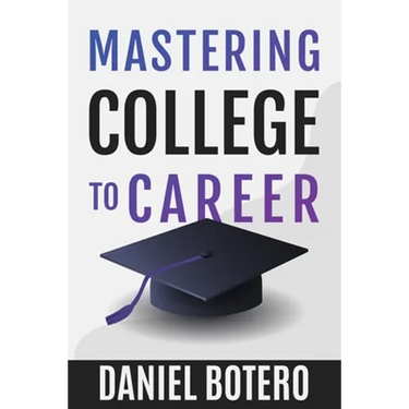 Mastering College to Career: A Modern Guide To Landing Your Dream Job Before Graduation