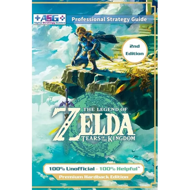The Legend of Zelda Tears of the Kingdom Strategy Guide Book (2nd Edition - Premium Hardback): 100% Unofficial - 100% Helpful Walkthrough