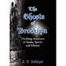 The Ghosts of Brooklyn: Thrilling Accounts of Souls, Spirits and Ghosts
