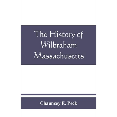 The history of Wilbraham, Massachusetts: Prepared in Connection with the Celebration of the one Hundred and Fiftieth Anniversary of the Incorporation