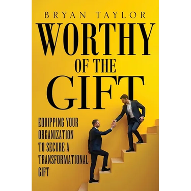 Worthy of the Gift: Equipping Your Organization to Secure a Transformational Gift