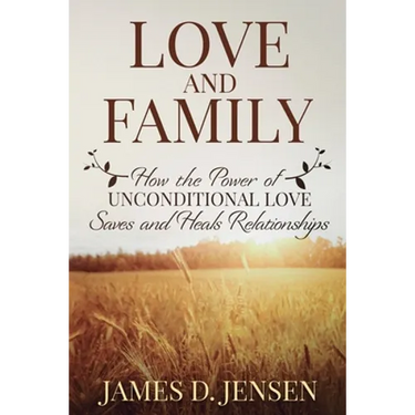 Love and Family: How the Power of Unconditional Love Saves and Heals Relationships