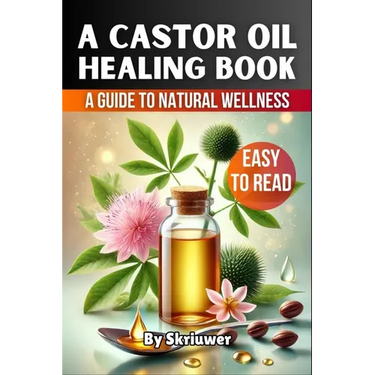 A Castor Oil Healing Book: The Complete Guide to Health, Beauty, and Wellness