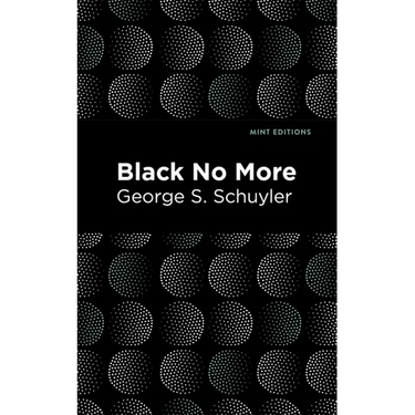 Black No More: Being an Account of the Strange and Wonderful Workings of Science in the Land of the Free A.D. 1933-1940