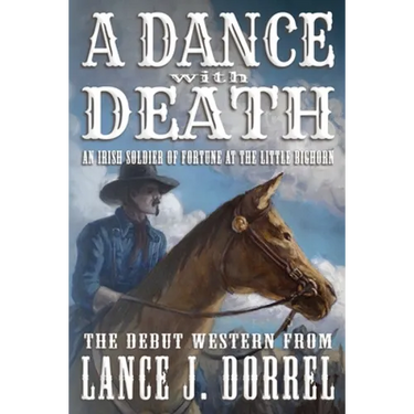 A Dance With Death: An Irish Soldier of Fortune at the Little Bighorn