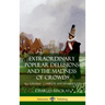 Extraordinary Popular Delusions and The Madness of Crowds: All Volumes, Complete and Unabridged (Hardcover)