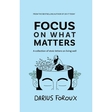 Focus on What Matters: A Collection of Stoic Letters on Living Well