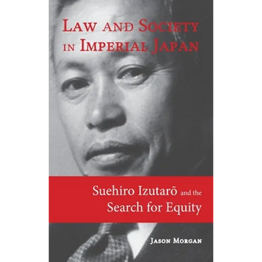 Law and Society in Imperial Japan: Suehiro Izutarō and the Search for Equity