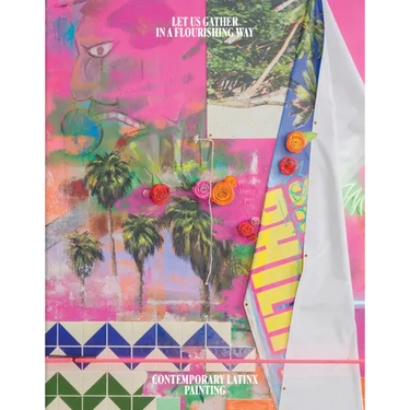 Let Us Gather in a Flourishing Way: Contemporary Latinx Painting