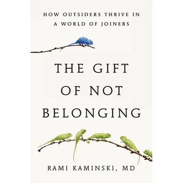 The Gift of Not Belonging: How Outsiders Thrive in a World of Joiners
