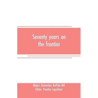 Seventy years on the frontier: Alexander Majors' memoirs of a lifetime on the border
