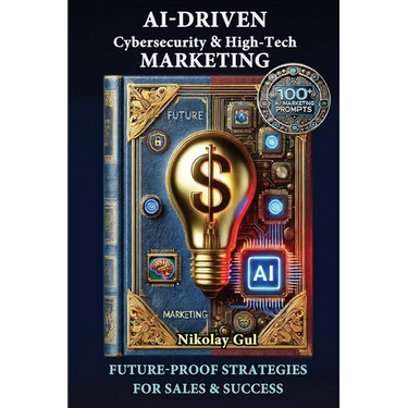 AI-Driven Cybersecurity and High-Tech Marketing: Future-Proof Strategies for Sales, Success, and AI-Powered Growth