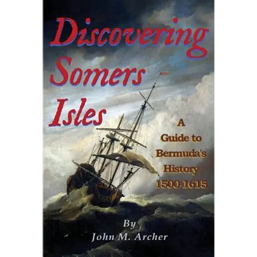 Discovering Somers Isles: A Guide to Bermuda's History 1500-1615