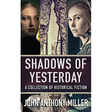 Shadows of Yesterday: A Collection Of Historical Fiction