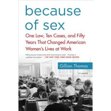 Because of Sex: One Law, Ten Cases, and Fifty Years That Changed American Women's Lives at Work