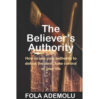 The Believer's Authority: How To Use Your Authority To Defeat The Devil, Take Control Of Your Life