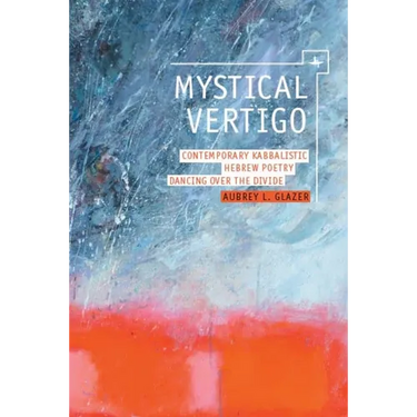 Mystical Vertigo: Contemporary Kabbalistic Hebrew Poetry Dancing Over the Divide