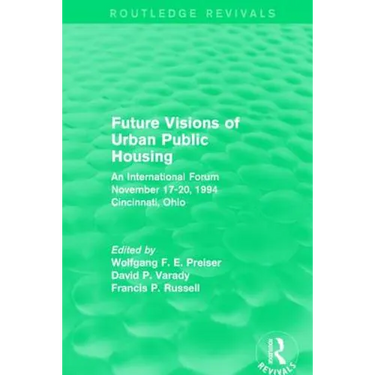 Future Visions of Urban Public Housing (Routledge Revivals): An International Forum, November 17-20, 1994