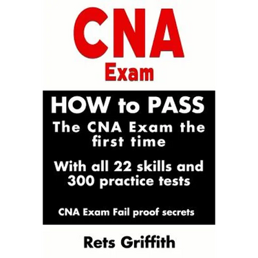 CNA Exam: How to Pass the CNA Exam the First Time with All 22 Skills and 300 Practice Tests CNA Exam Fail Proof Secrets: CNA Practice Questions and Al