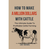 To Make A Million Dollars With Cattle: The Ultimate Guide To Profitable Cattle Farming