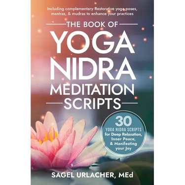 The Book of Yoga Nidra Meditation Scripts: 30 Yoga Nidra Scripts for Deep Relaxation, Inner Peace, & Manifesting Your Joy