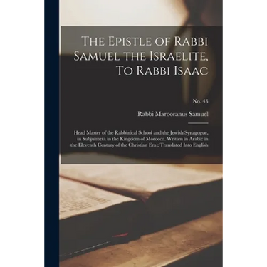 The Epistle of Rabbi Samuel the Israelite, To Rabbi Isaac: Head Master of the Rabbinical School and the Jewish Synagogue, in Subjulmeta in the Kingdom