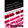 Introducing Difficult Mathematics Topics in the Elementary Classroom: A Teacher's Guide to Initial Lessons