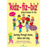 Kidz-Fiz-Biz - Physical Business for Kids: Learning Through Drama, Dance and Song