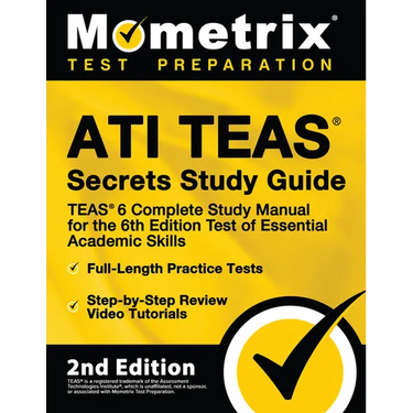 ATI TEAS Secrets Study Guide - TEAS 6 Complete Study Manual, Full-Length Practice Tests, Review Video Tutorials for the 6th Edition Test of Essential