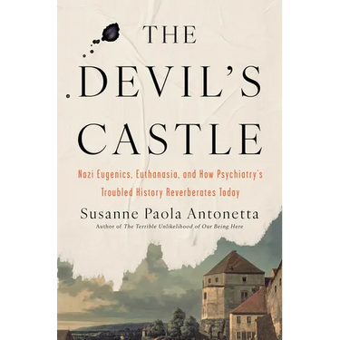 The Devil's Castle: Nazi Eugenics, Euthanasia, and How Psychiatry's Troubled History Reverberates Today