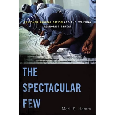 The Spectacular Few: Prisoner Radicalization and the Evolving Terrorist Threat