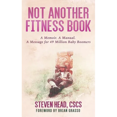 Not Another Fitness Book: A Memoir. a Manual. a Message for 49 Million Baby Boomers.