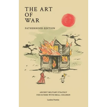The Art of War - Fatherhood Edition: Ancient Military Strategy for Fathers with Small Children