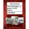 The Red Eagle, a Poem of the South.
