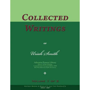 Collected Writings of Uriah Smith, Vol. 1 of 2: Words of the Pioneer Adventists