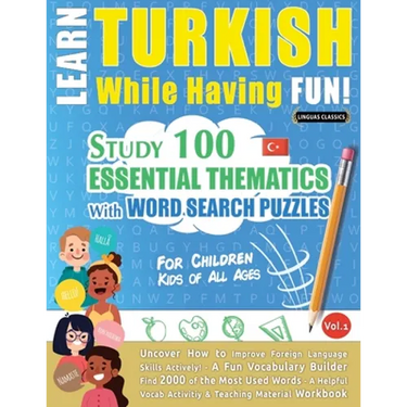 Learn Turkish While Having Fun! - For Children: KIDS OF ALL AGES - STUDY 100 ESSENTIAL THEMATICS WITH WORD SEARCH PUZZLES - VOL.1 - Uncover How to Imp