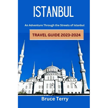 Istanbul Travel Guide 2023-2024: An Adventure Through the Streets of Istanbul