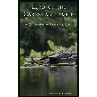 Lord of the Carnelian Temple: A Devotional in Honor of Sobek